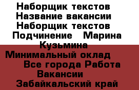 Наборщик текстов › Название вакансии ­ Наборщик текстов › Подчинение ­ Марина Кузьмина › Минимальный оклад ­ 1 500 - Все города Работа » Вакансии   . Забайкальский край